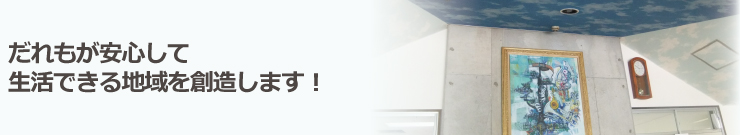 だれもが安心して生活できる地域を創造します！